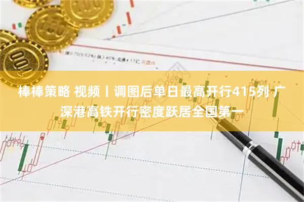 棒棒策略 视频丨调图后单日最高开行415列 广深港高铁开行密度跃居全国第一